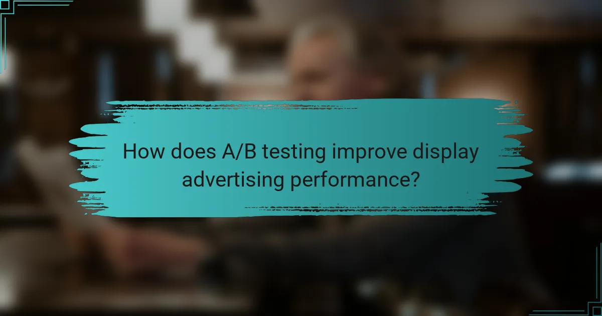 How does A/B testing improve display advertising performance?