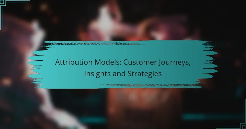 Attribution Models: Customer Journeys, Insights and Strategies