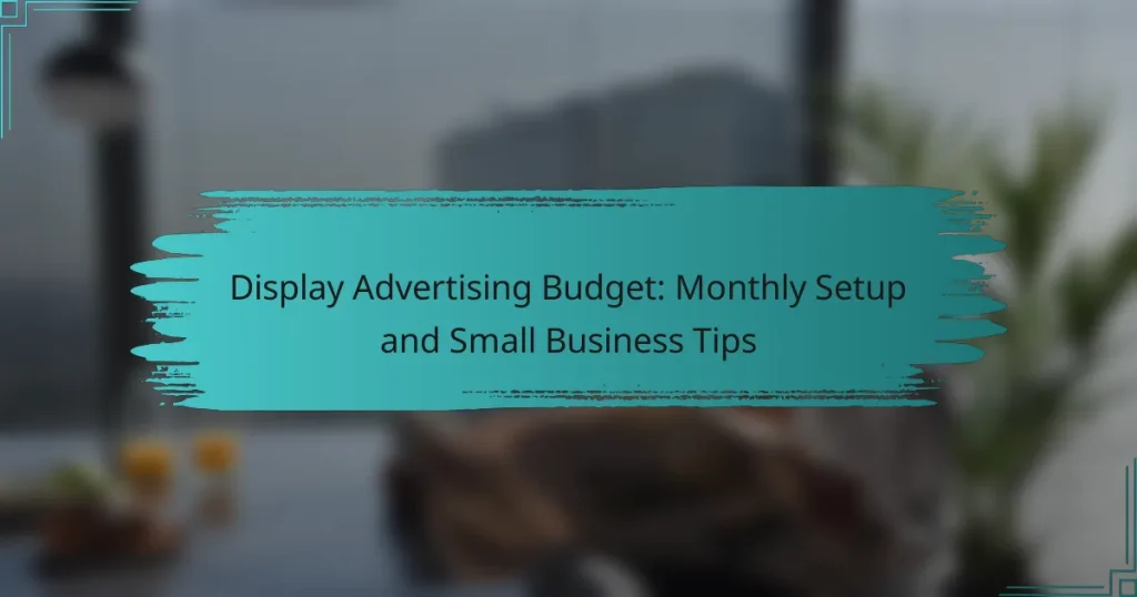 Display Advertising Budget: Monthly Setup and Small Business Tips