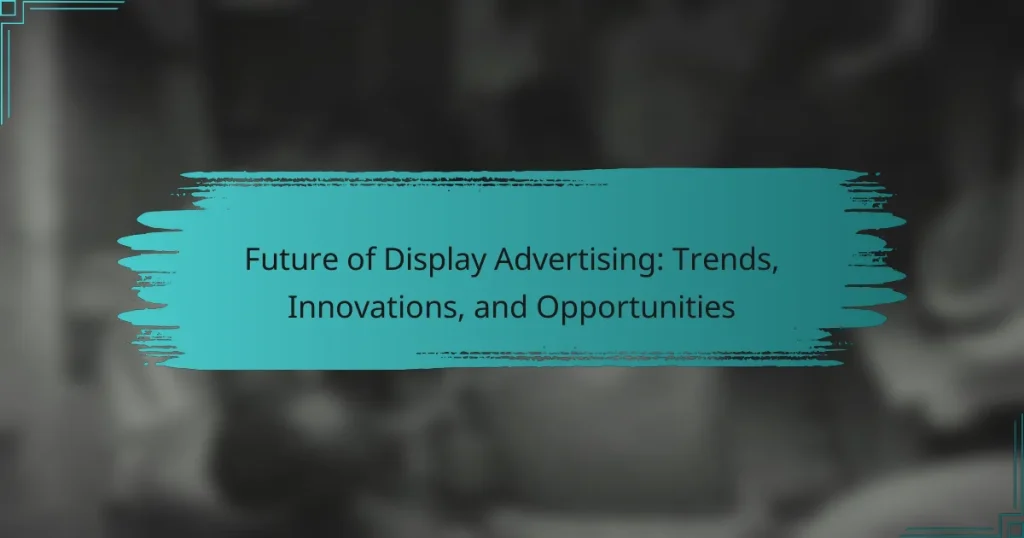 Future of Display Advertising: Trends, Innovations, and Opportunities