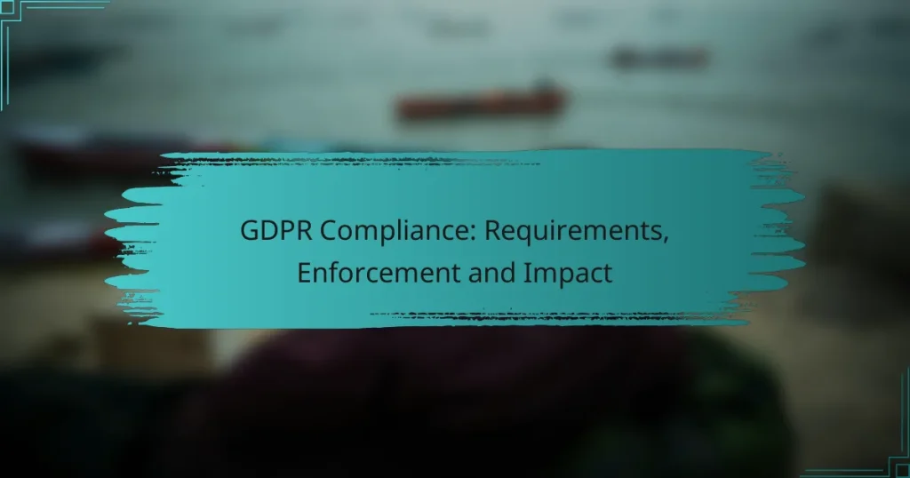 GDPR Compliance: Requirements, Enforcement and Impact