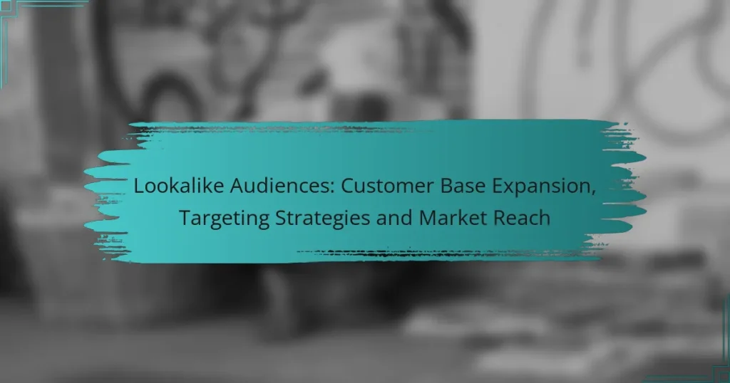 Lookalike Audiences: Customer Base Expansion, Targeting Strategies and Market Reach