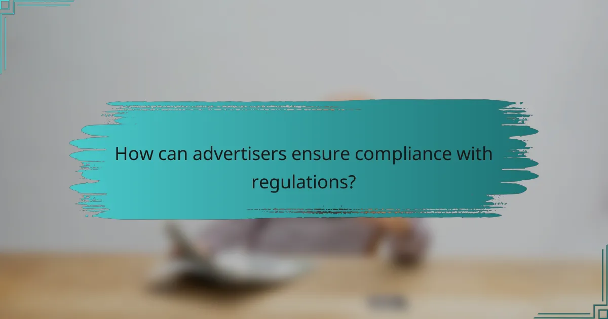 How can advertisers ensure compliance with regulations?