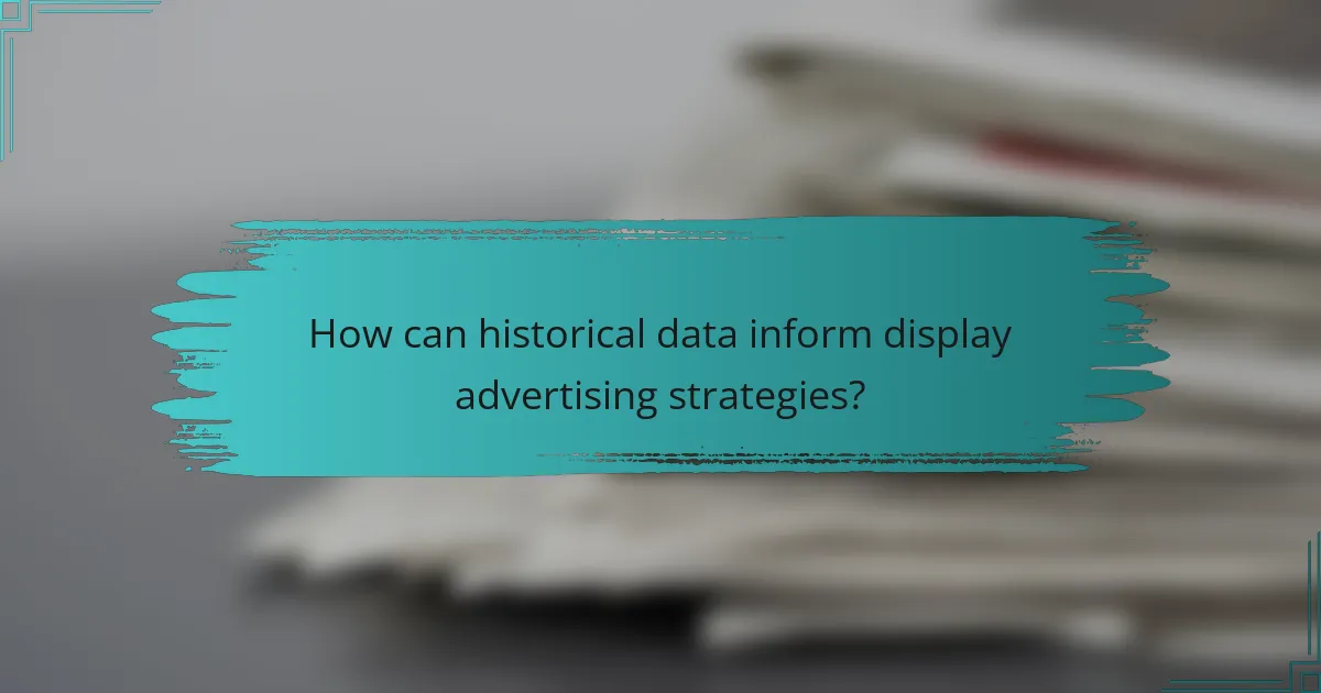 How can historical data inform display advertising strategies?
