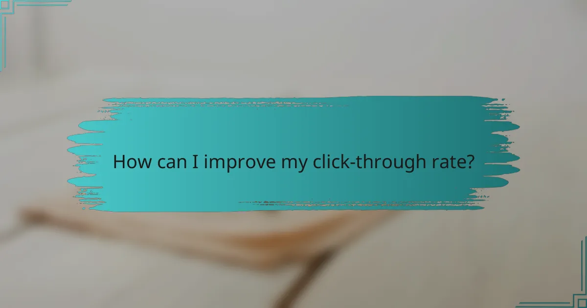 How can I improve my click-through rate?