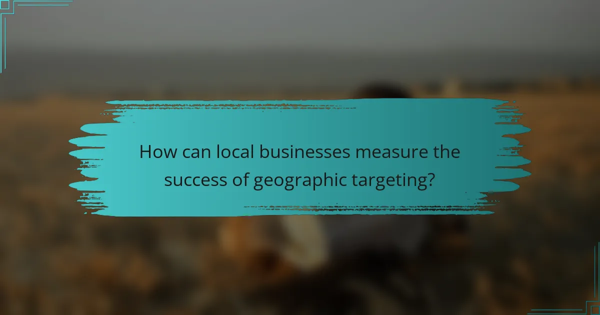 How can local businesses measure the success of geographic targeting?