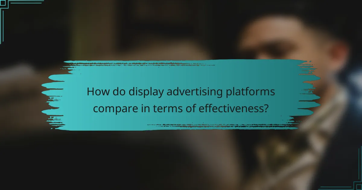 How do display advertising platforms compare in terms of effectiveness?