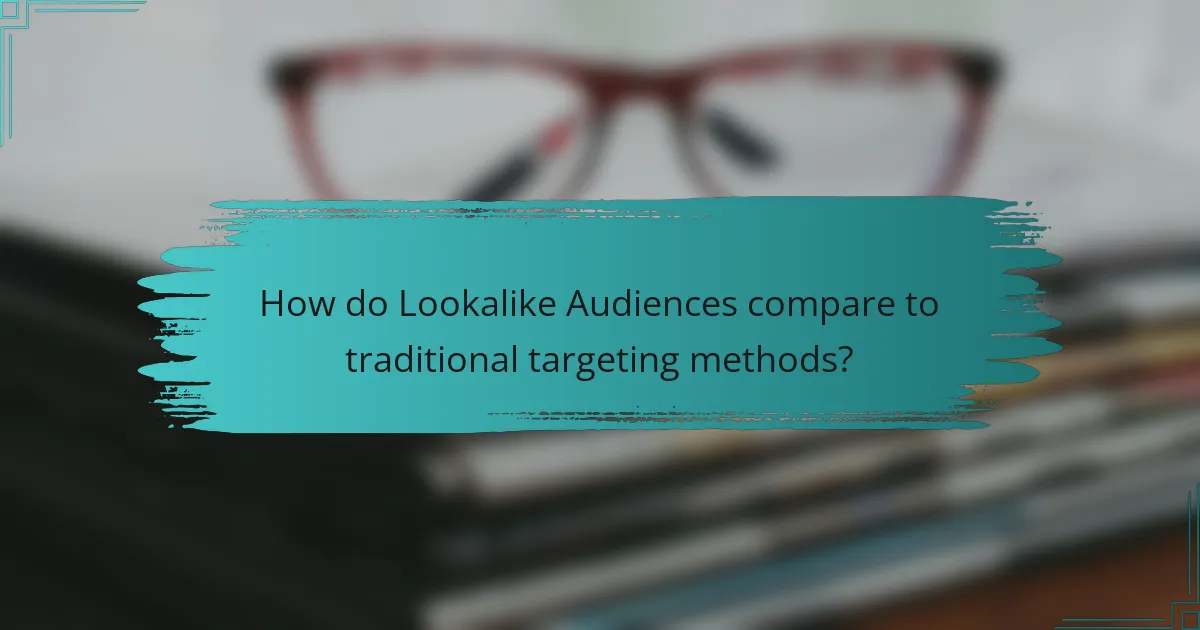 How do Lookalike Audiences compare to traditional targeting methods?