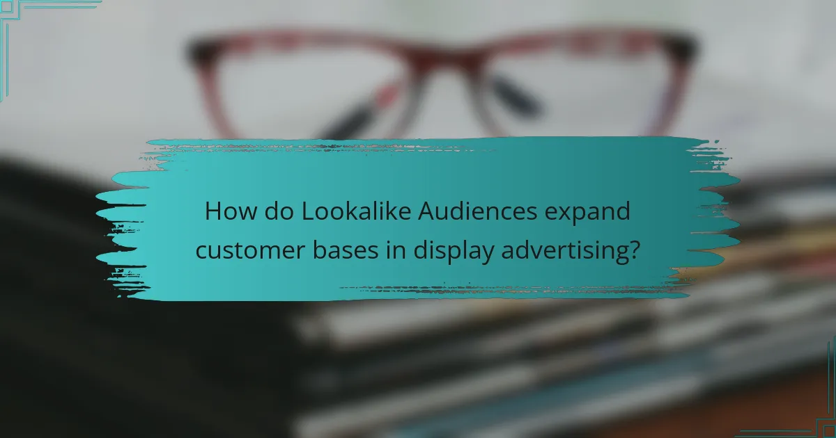 How do Lookalike Audiences expand customer bases in display advertising?