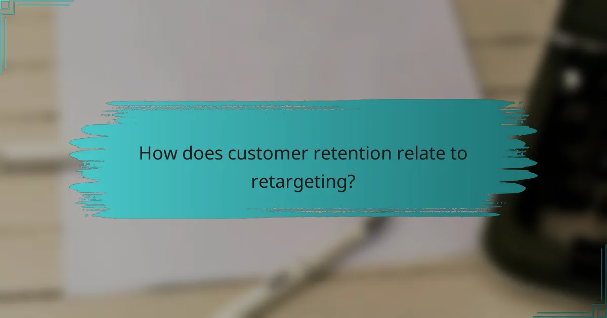 How does customer retention relate to retargeting?