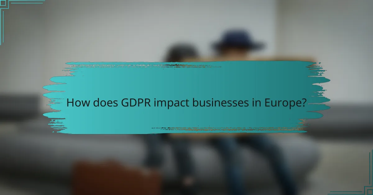 How does GDPR impact businesses in Europe?