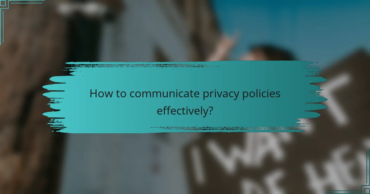 How to communicate privacy policies effectively?