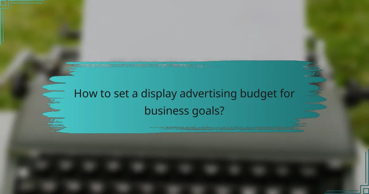 How to set a display advertising budget for business goals?