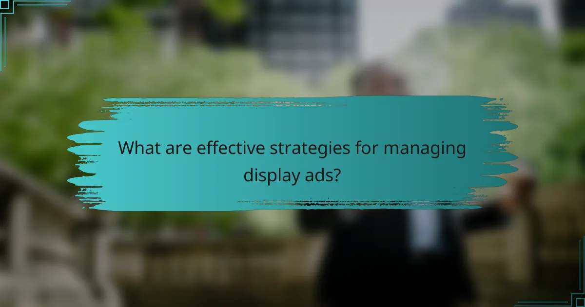 What are effective strategies for managing display ads?