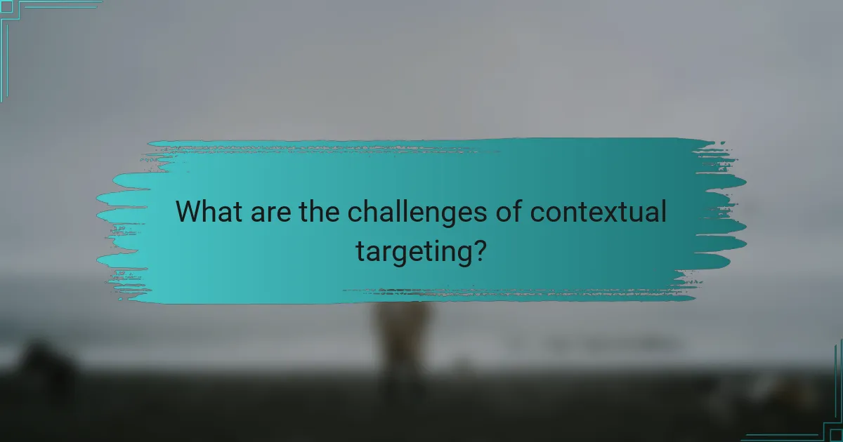 What are the challenges of contextual targeting?