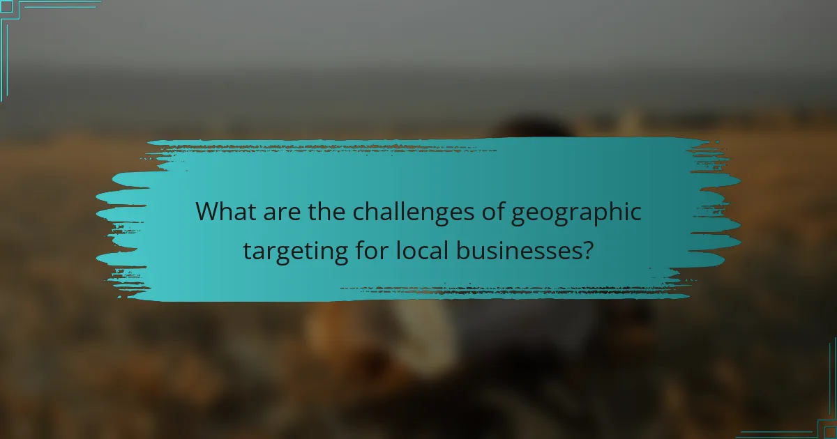 What are the challenges of geographic targeting for local businesses?