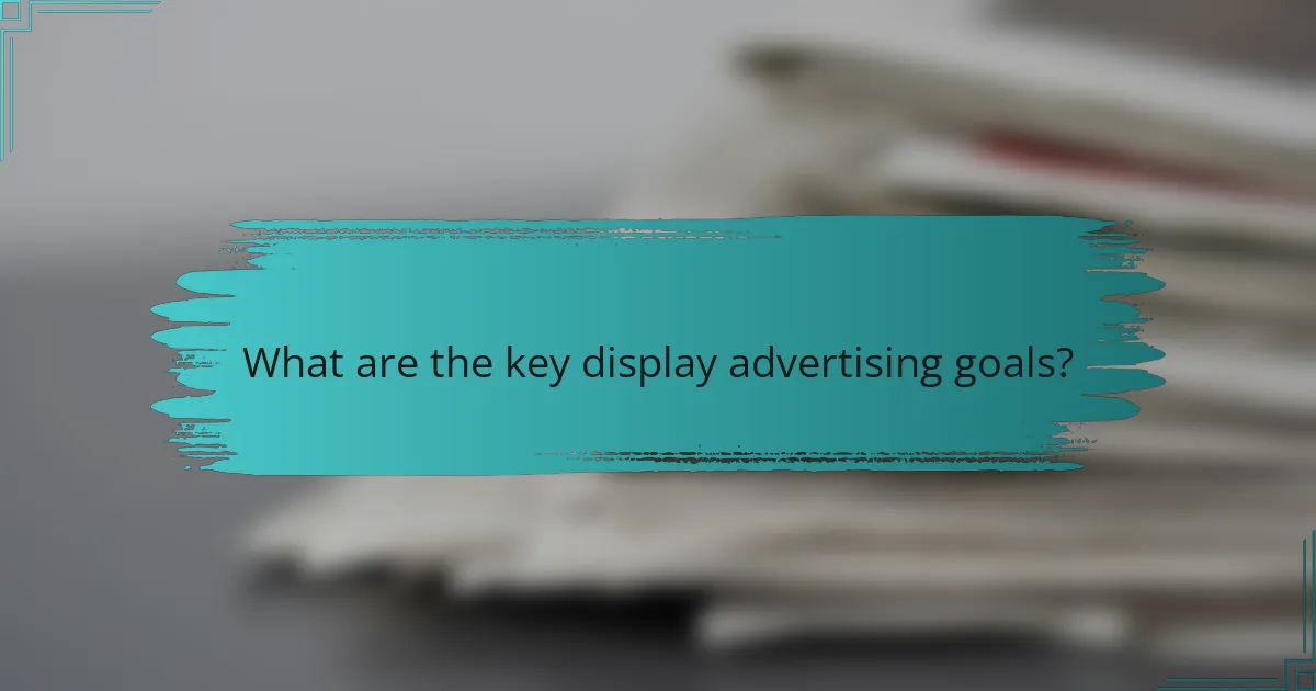 What are the key display advertising goals?