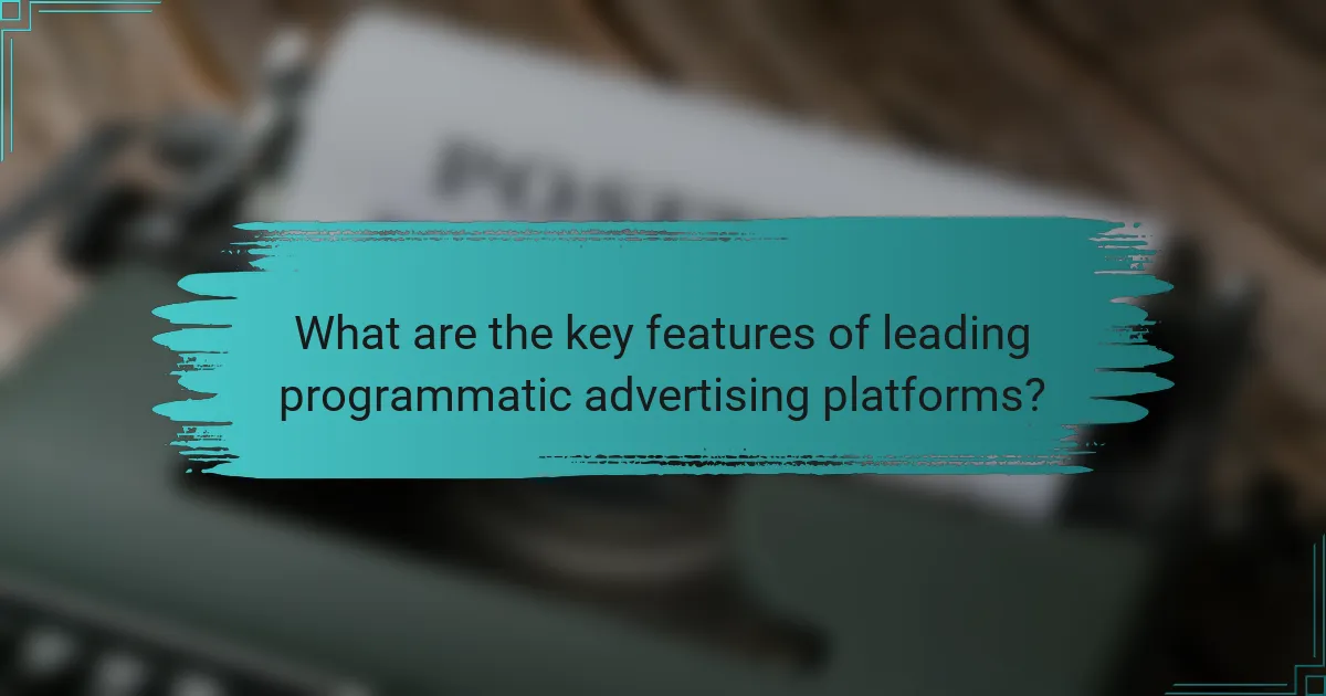 What are the key features of leading programmatic advertising platforms?