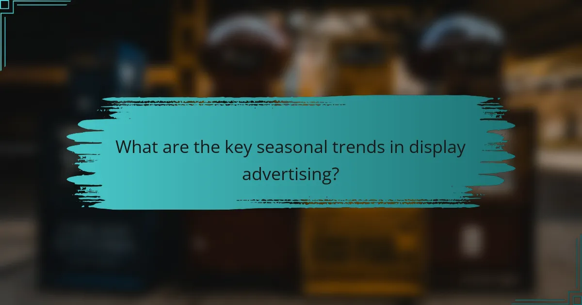 What are the key seasonal trends in display advertising?
