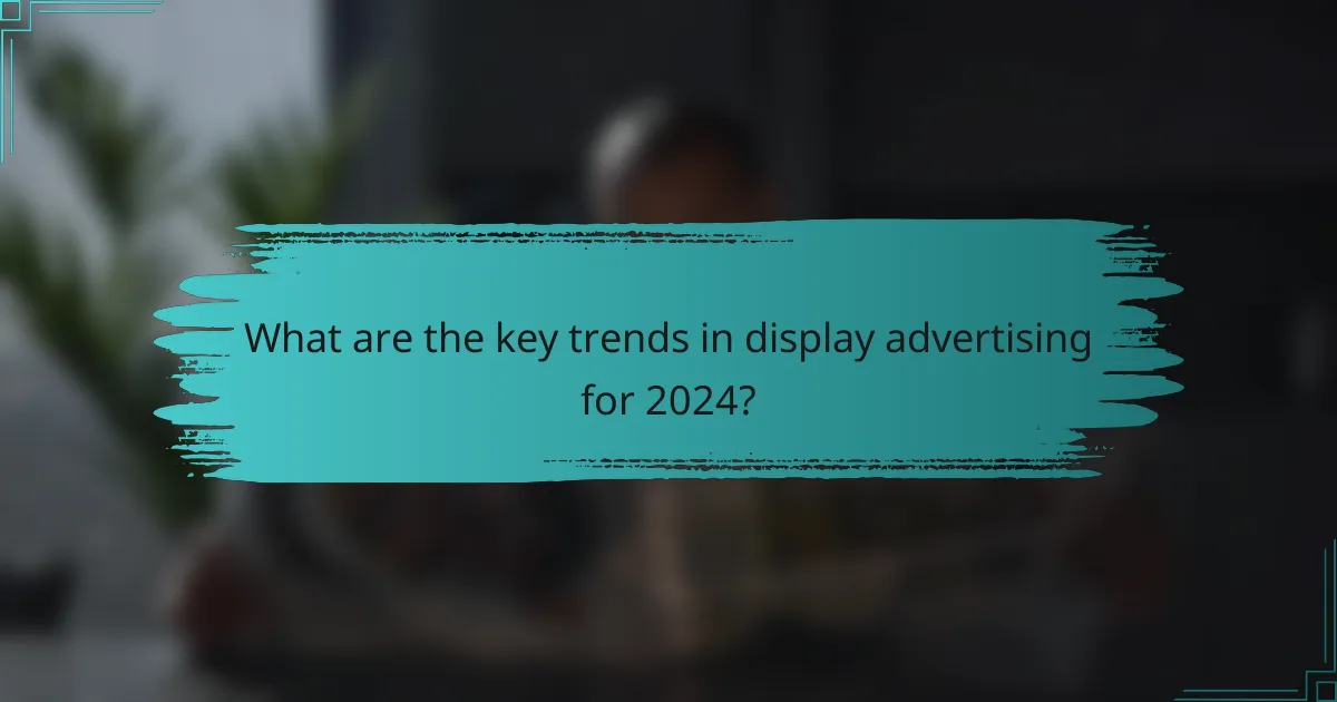 What are the key trends in display advertising for 2024?
