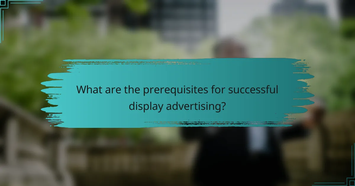 What are the prerequisites for successful display advertising?