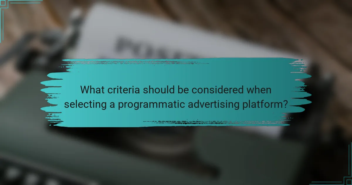 What criteria should be considered when selecting a programmatic advertising platform?