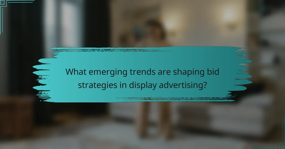 What emerging trends are shaping bid strategies in display advertising?