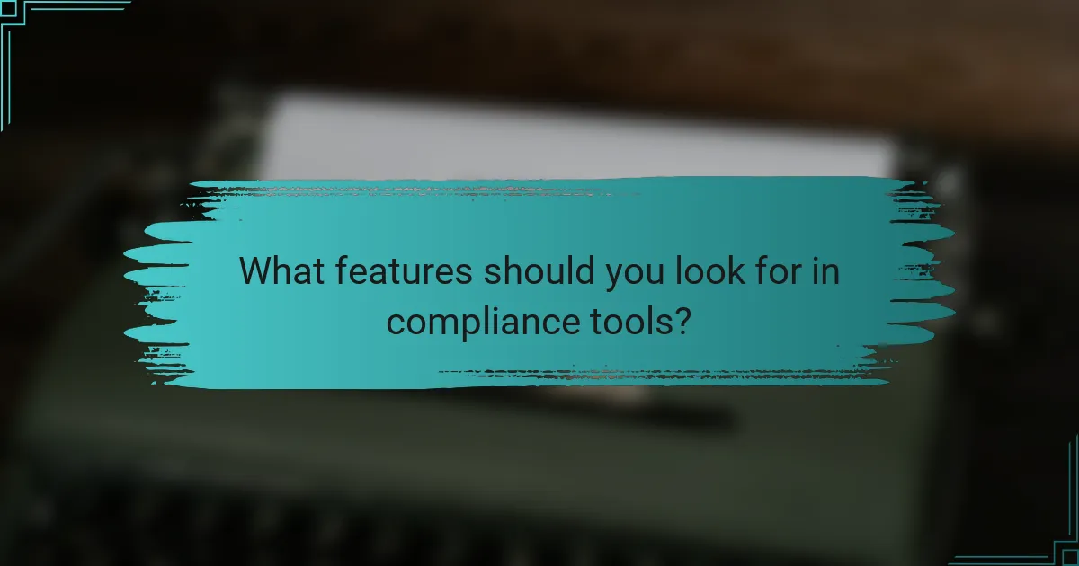What features should you look for in compliance tools?