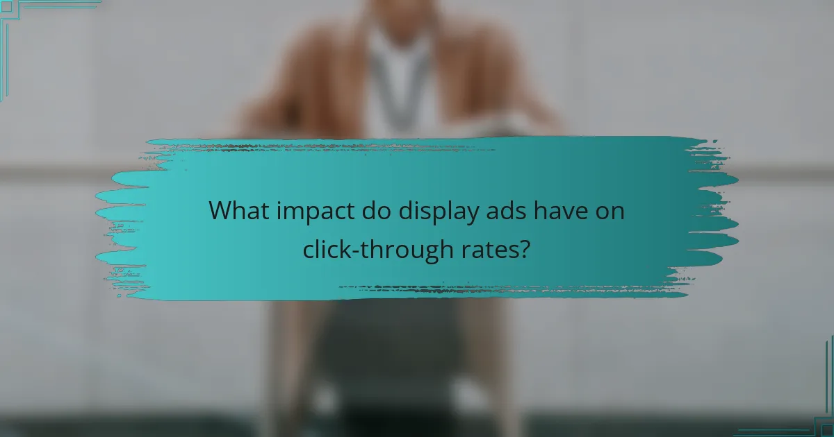 What impact do display ads have on click-through rates?