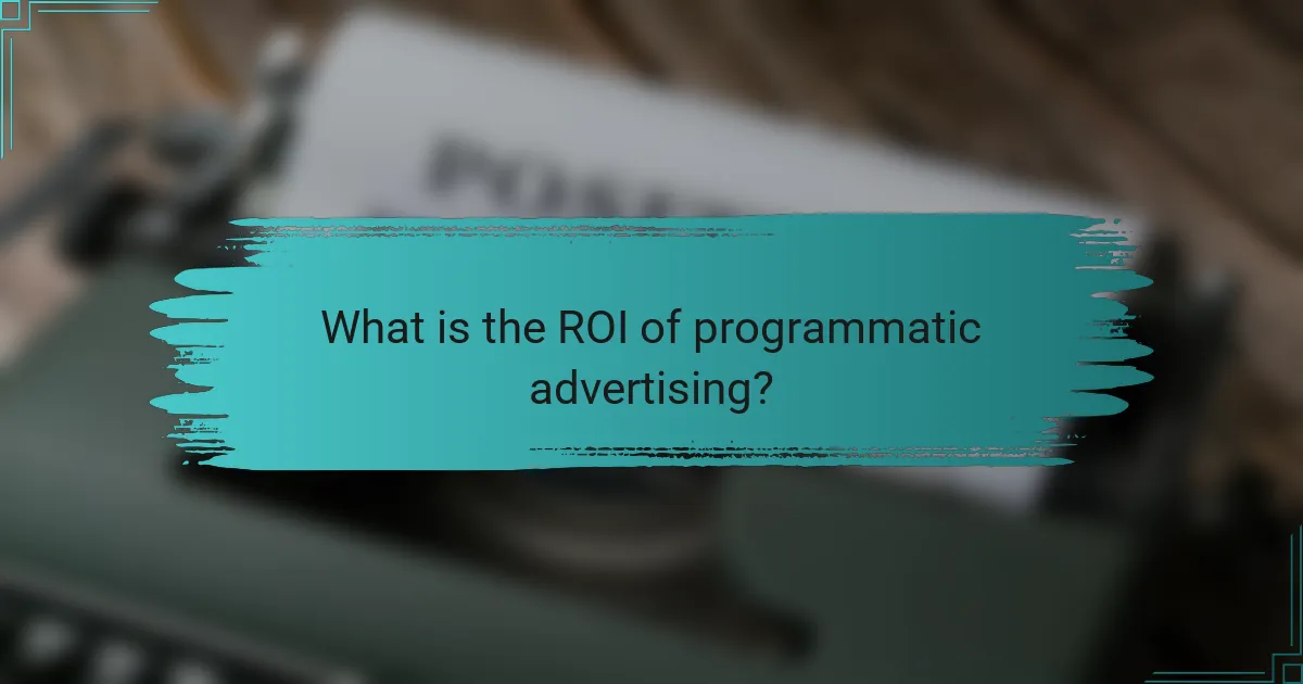What is the ROI of programmatic advertising?
