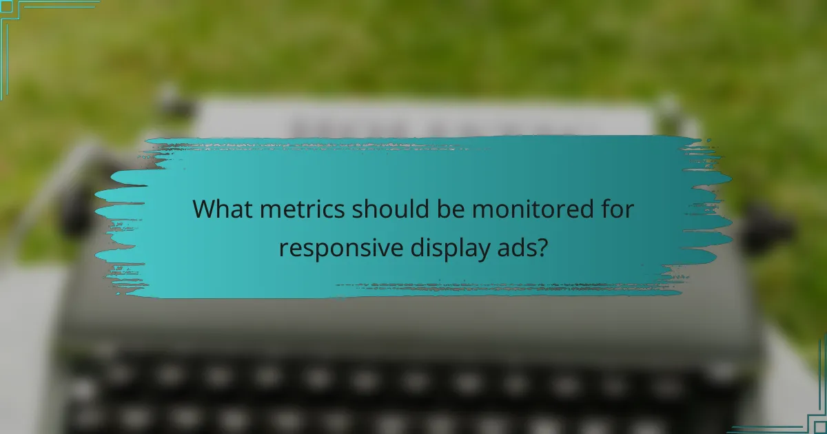 What metrics should be monitored for responsive display ads?