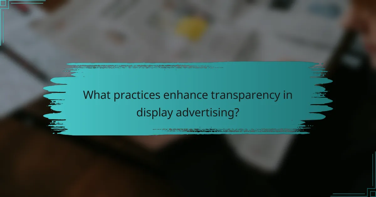 What practices enhance transparency in display advertising?
