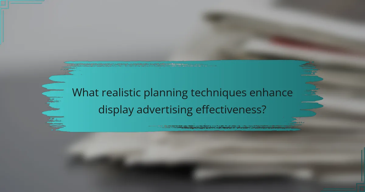 What realistic planning techniques enhance display advertising effectiveness?