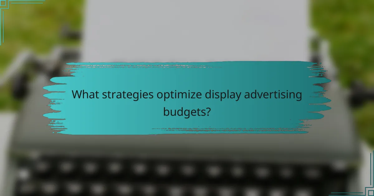 What strategies optimize display advertising budgets?