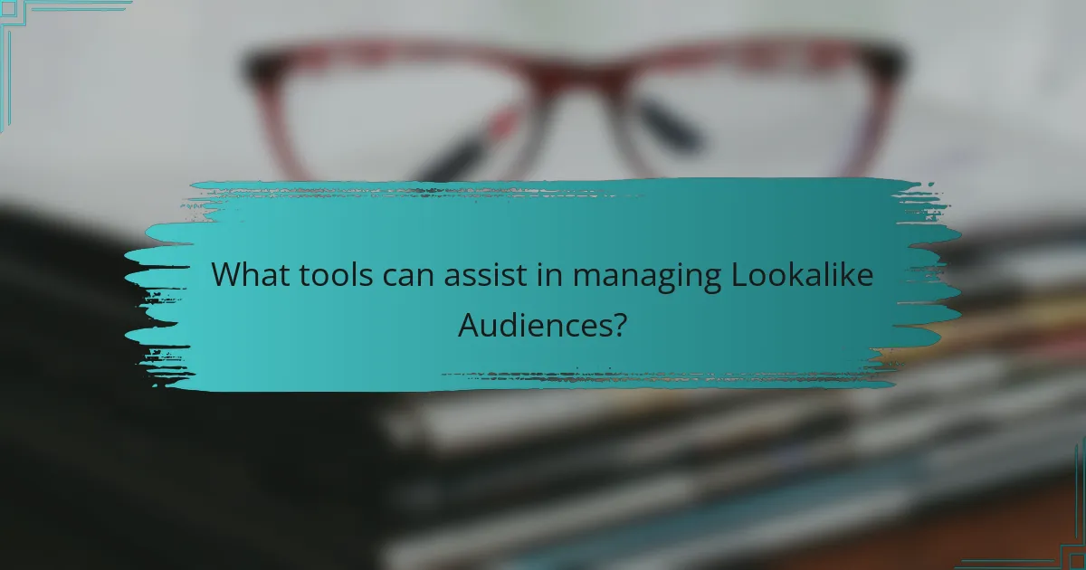What tools can assist in managing Lookalike Audiences?