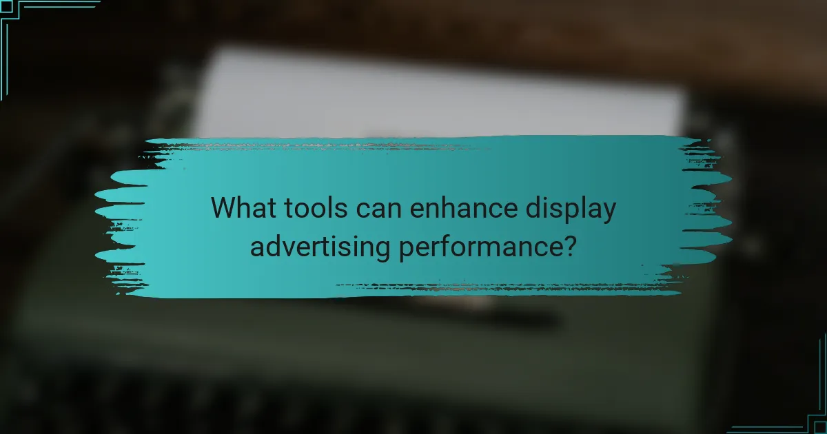 What tools can enhance display advertising performance?