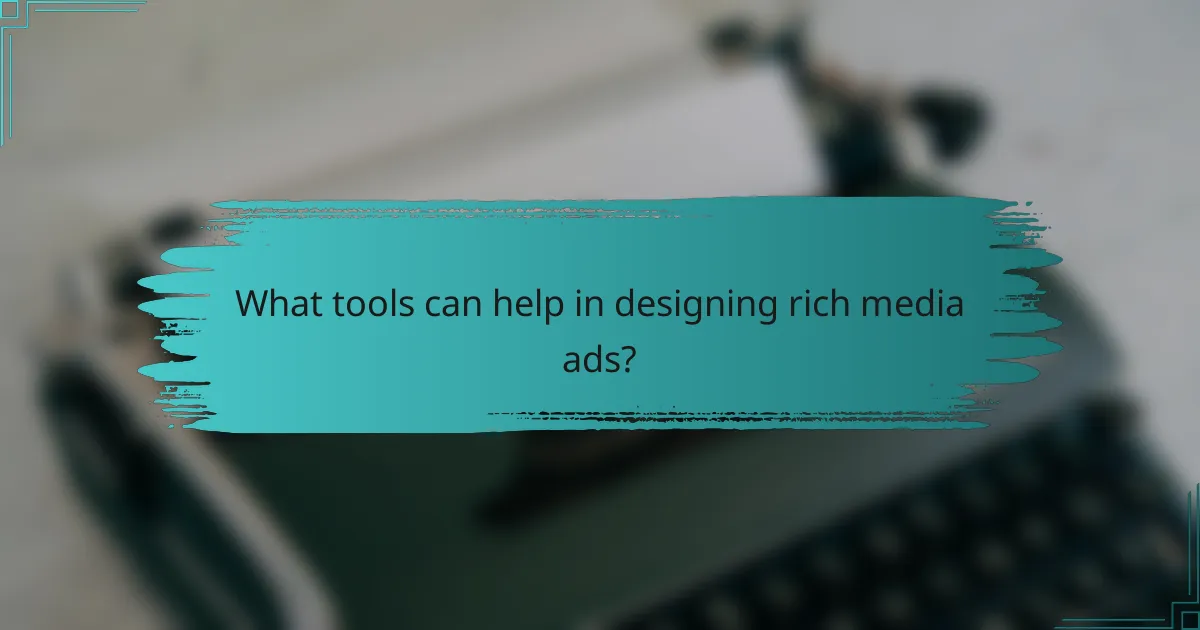 What tools can help in designing rich media ads?