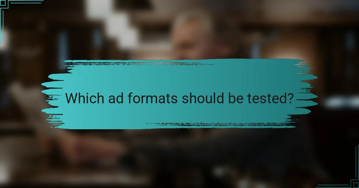 Which ad formats should be tested?